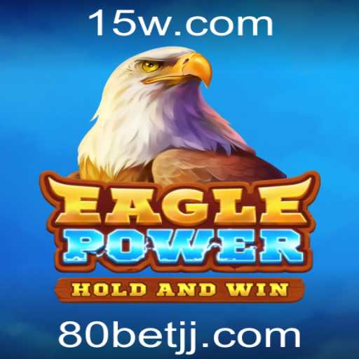 Descubra o Emocionante Mundo de EaglePower e a Estratégia 80 Bet
